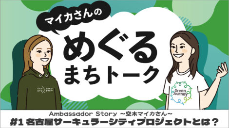 アンバサダーストーリー 〜空木マイカさん〜｜マイカさんのめぐるまちトーク#1 名古屋サーキュラーシティプロジェクトとは？
